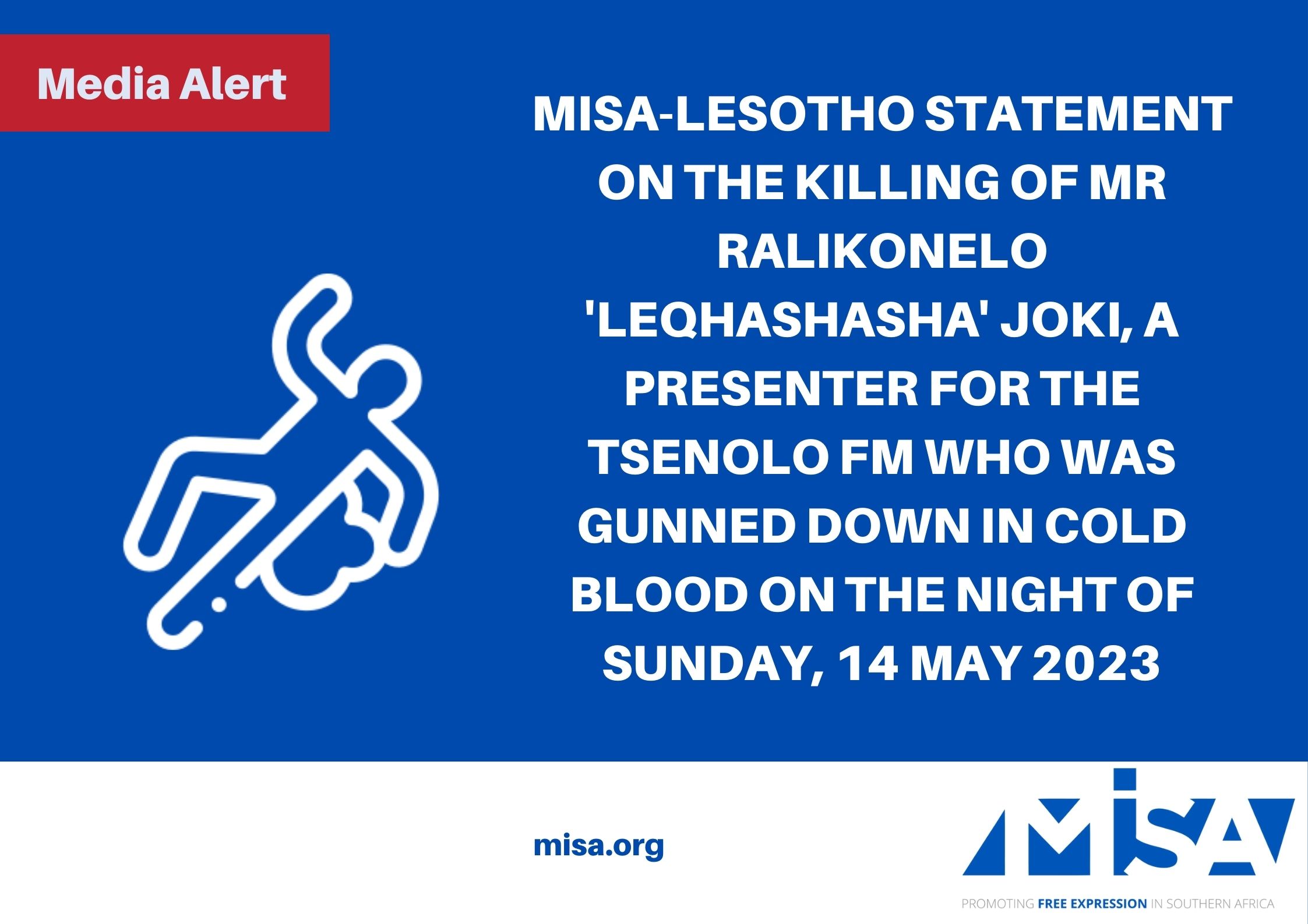 MISA-LESOTHO STATEMENT ON THE KILLING OF MR RALIKONELO ‘LEQHASHASHA’ JOKI, A PRESENTER FOR THE TSENOLO FM WHO WAS GUNNED DOWN IN COLD BLOOD ON THE NIGHT OF SUNDAY, 14 MAY 2023